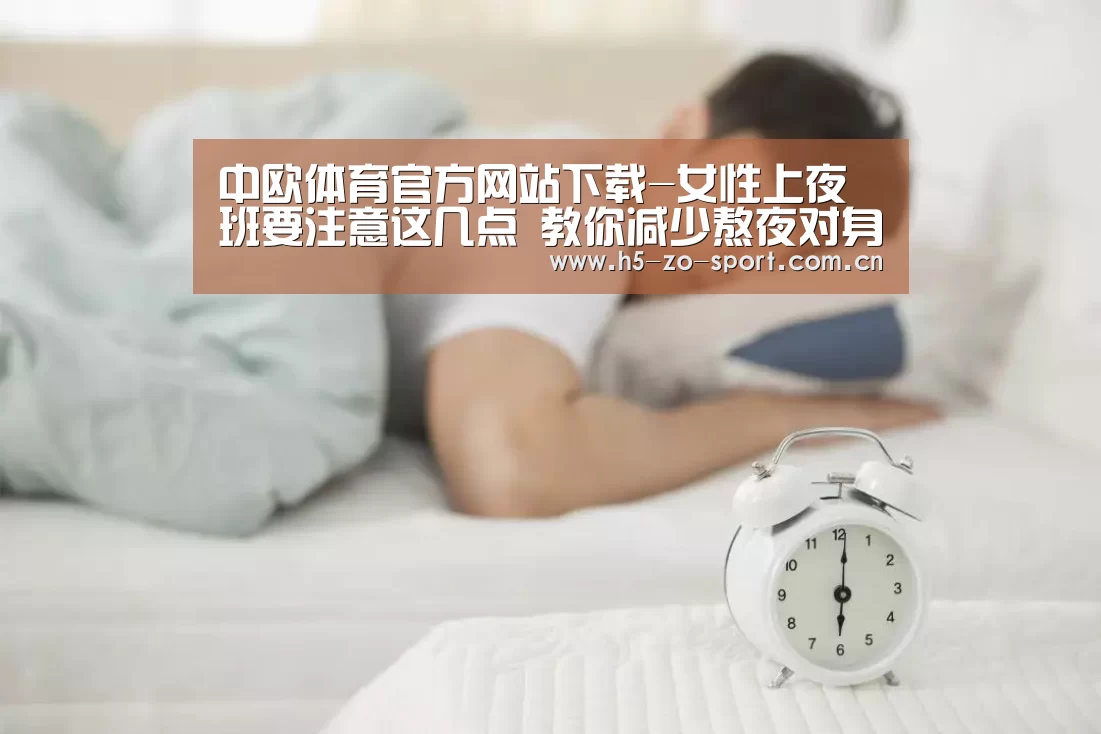 中欧体育官方网站下载-女性上夜班要注意这几点 教你减少熬夜对身体的伤害(图1) 中欧体育官网登录入口